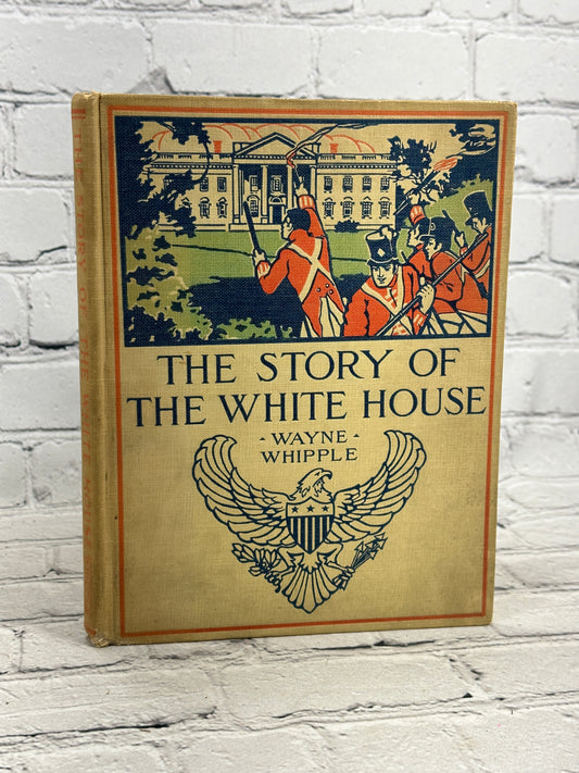 The Story of the White House by Wayne Whipple [1910 · Illustrated]