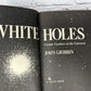 White Holes: Cosmic Gushers in the Universe by John Gribbin [1978 · 2nd Print]