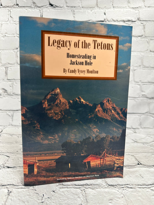 Legacy of the Tetons: Homesteading in Jackson Hole by Candy Vyvey Moulton [1994]