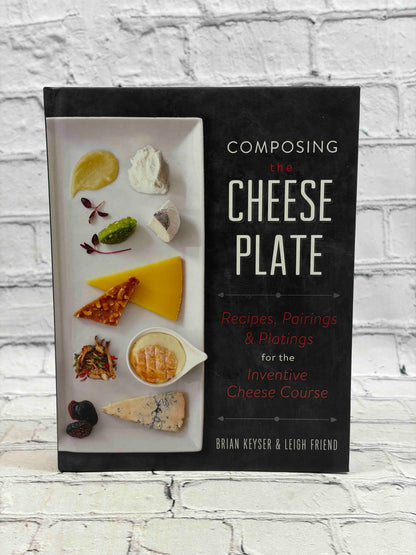 Composing the Cheese Plate: Recipes, Pairings, and Platings for the Inventive Cheese Course
