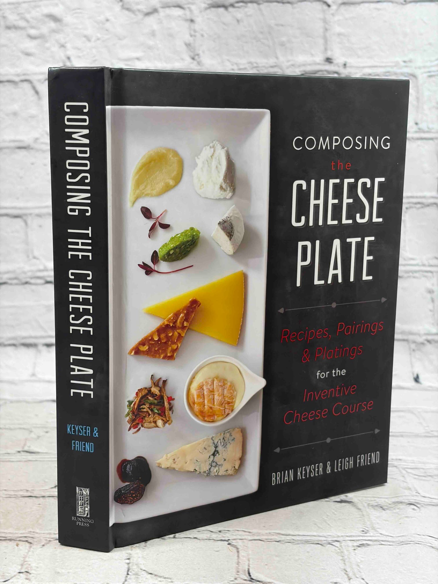 Composing the Cheese Plate: Recipes, Pairings, and Platings for the Inventive Cheese Course