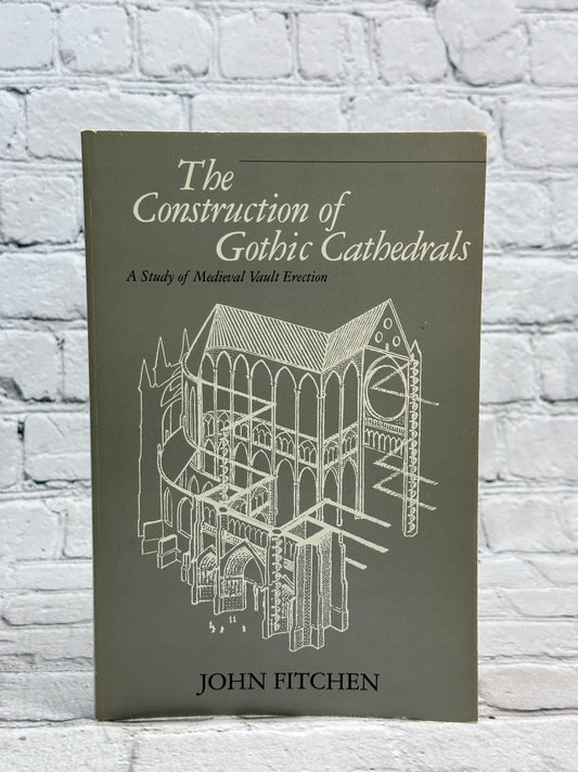 The Construction of Gothic Cathedrals by John Fitchen [1961]
