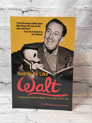 How to Be Like Walt: Capturing the Disney Magic Every Day of Your Life