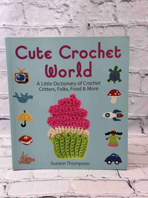 Cute Crochet World: A Little Dictionary of Crochet Critters, Folks, Food & More