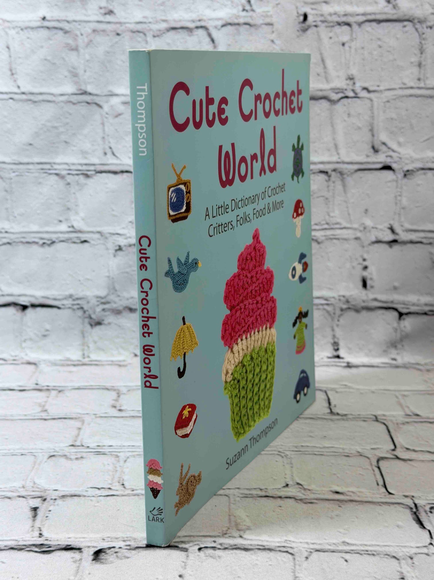 Cute Crochet World: A Little Dictionary of Crochet Critters, Folks, Food & More