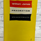 Pragmatism: and Four Essays from The Meanting of Truth by William James [1967]