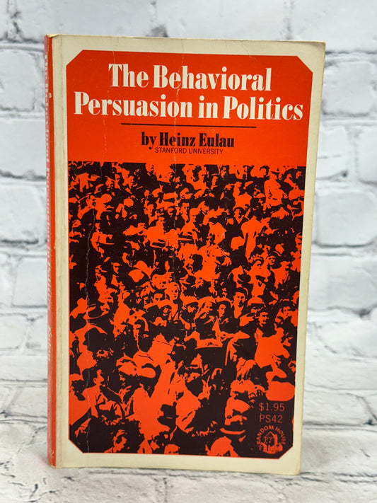 The Behavioral Persuasion in Politics by Heinz Eulau [1967]