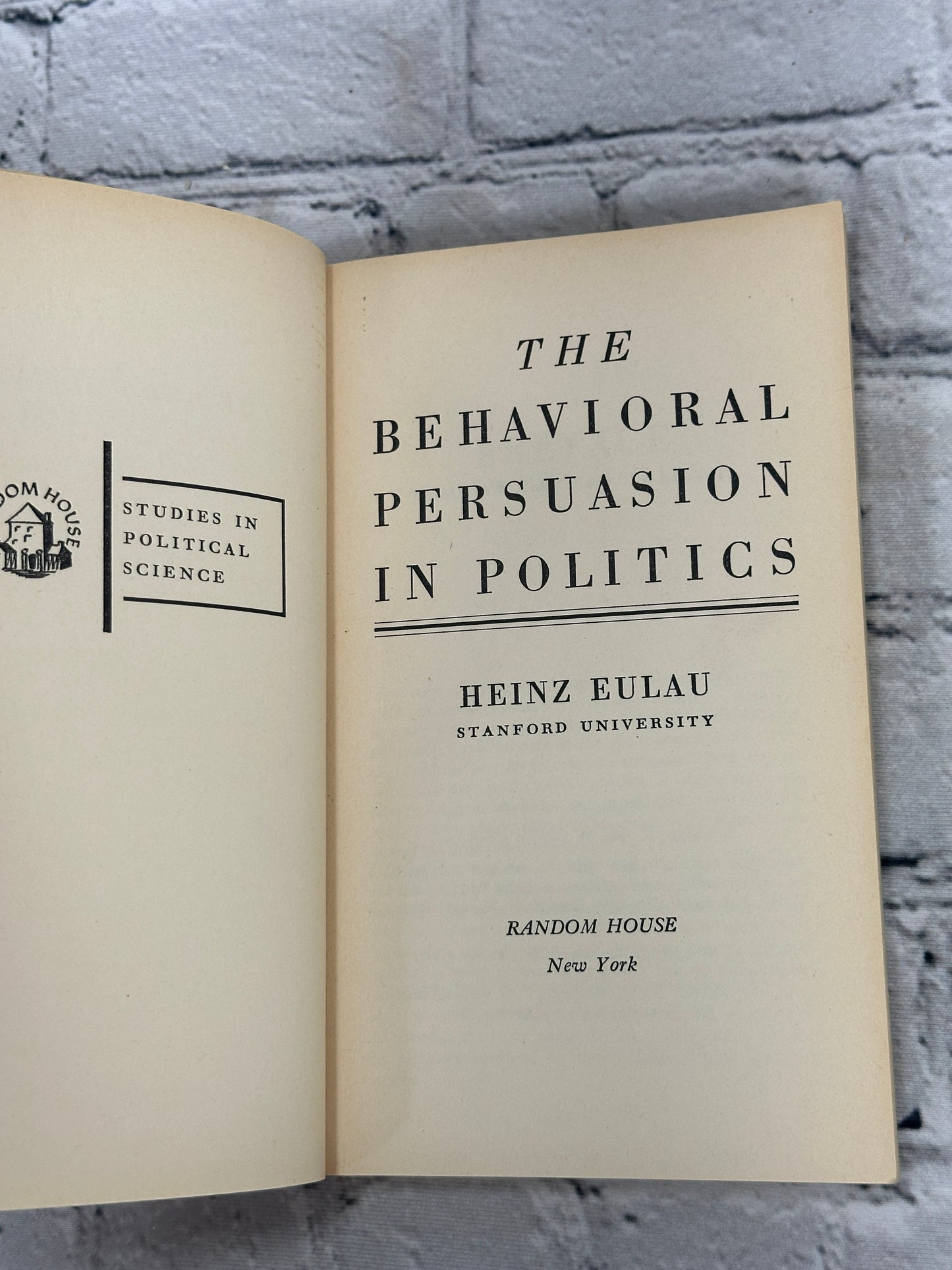 The Behavioral Persuasion in Politics by Heinz Eulau [1967]