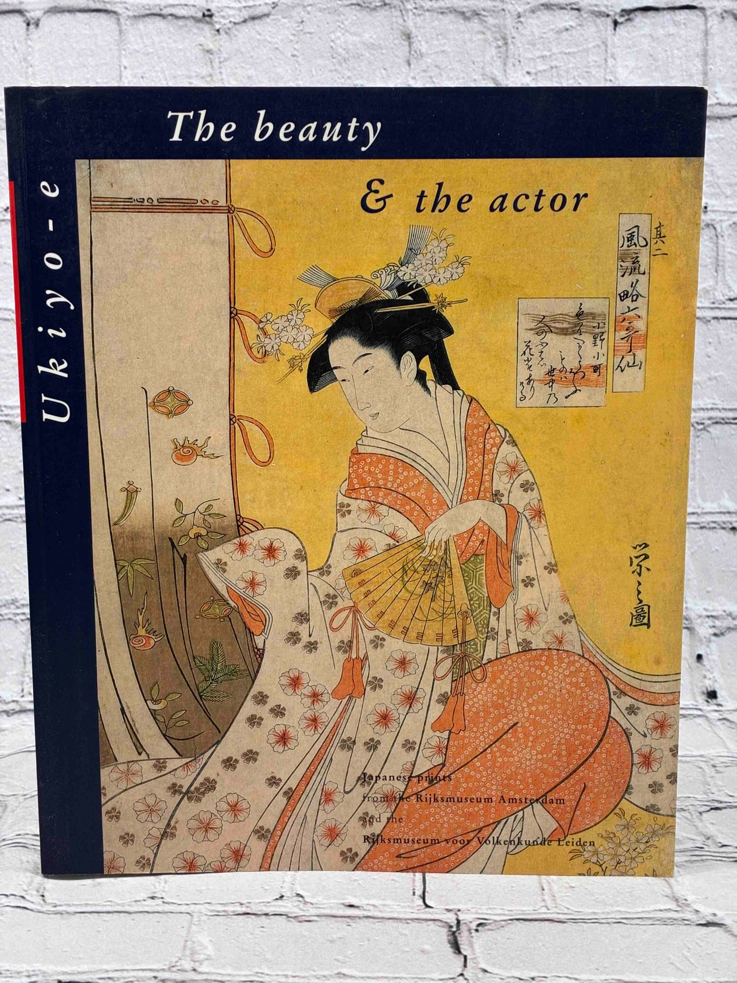The Beauty & the Actor: Ukiyo-E Japanese Prints from the Rijksmuseum, Amsterdam and the Rijksmuseum Voor Volkenkunde Leiden