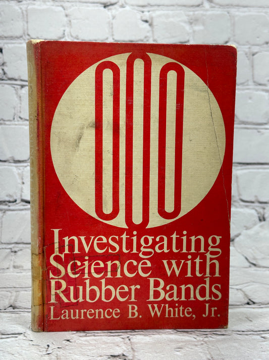 Investigating Science with Rubberbands by Laurence B. White, Jr. [1969]