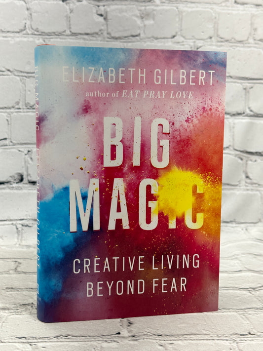 Big Magic: Creative Living Beyond Fear by Elizabeth Gilbert [2015 · 1st Edition]