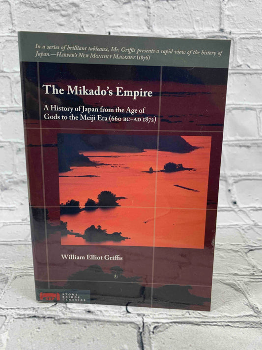 The Mikado's Empire: A History of Japan from the Age of Gods to the Meiji Era (660 BC - AD 1872) (Stone Bridge Classics)