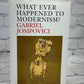 What Ever Happened to Modernism? by Gabriel Josipovici [2010]