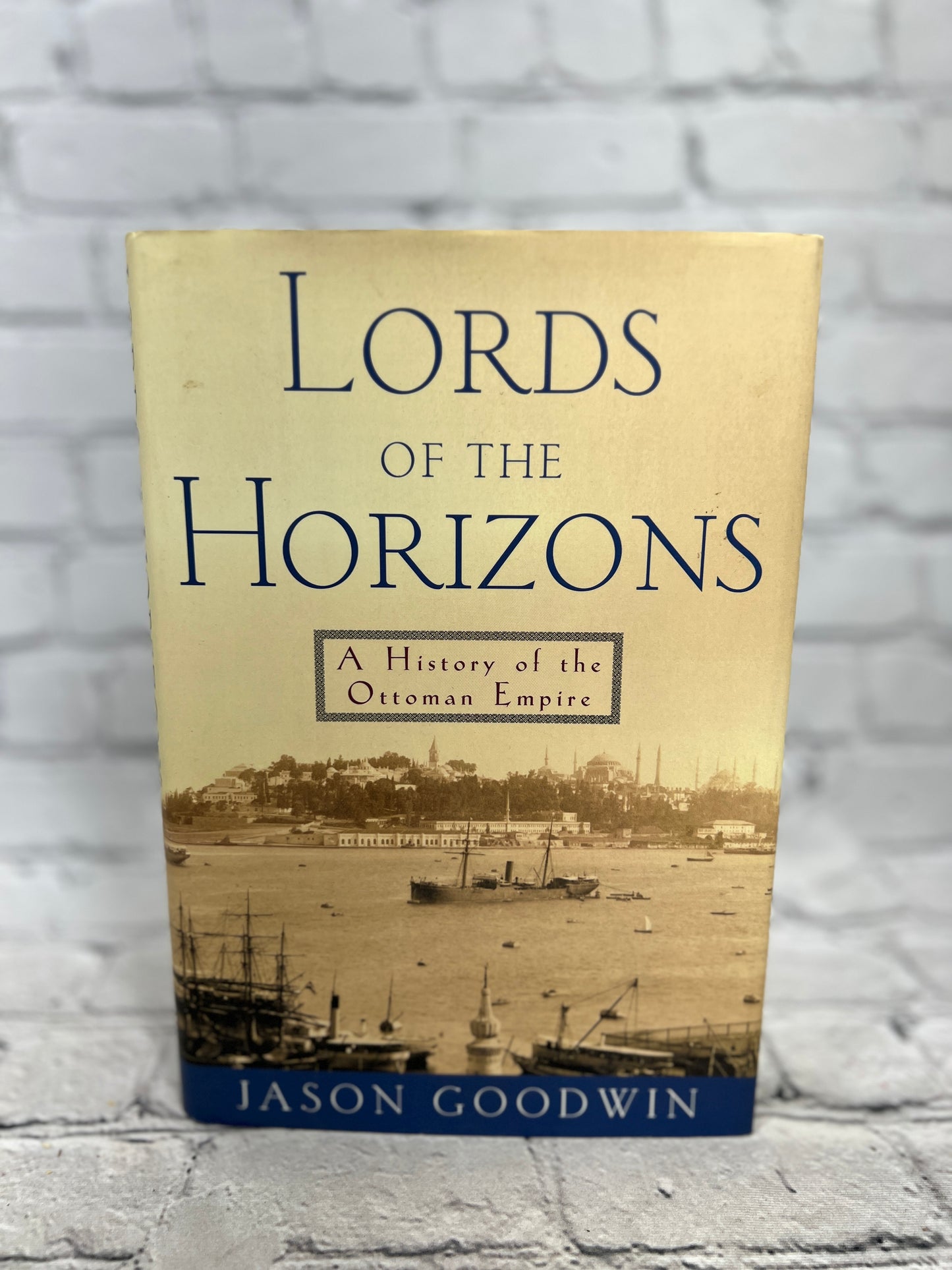 Lords of the Horizons: History of the Ottoman..by Jason Goodwin [1999 · 1st Ed]