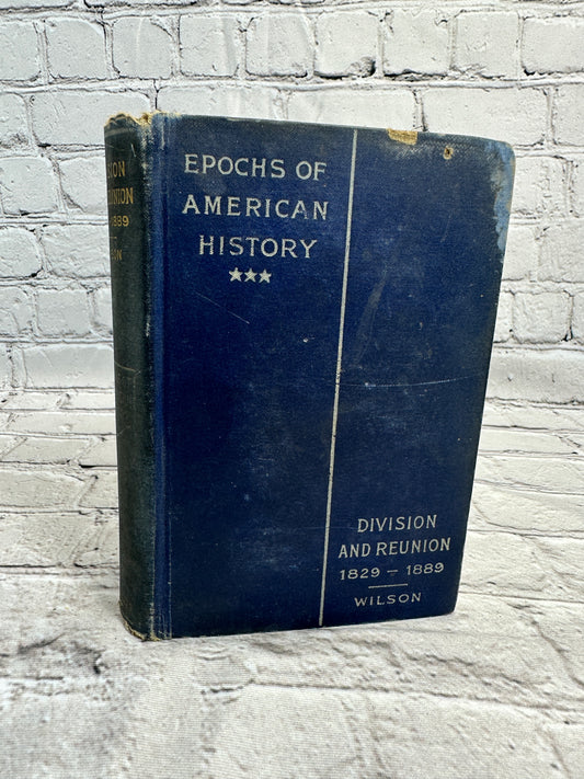 Epochs of American History:Division and Reunion 1829-89 by Woodrow Wilson [1899]
