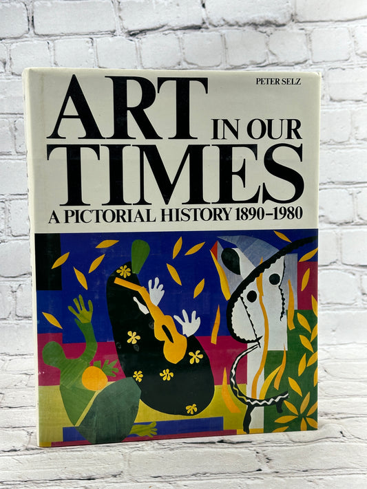 Art in Our Times: A Pictorial History 1890-1980 by Peter Selz [1st Ed. · 1981]