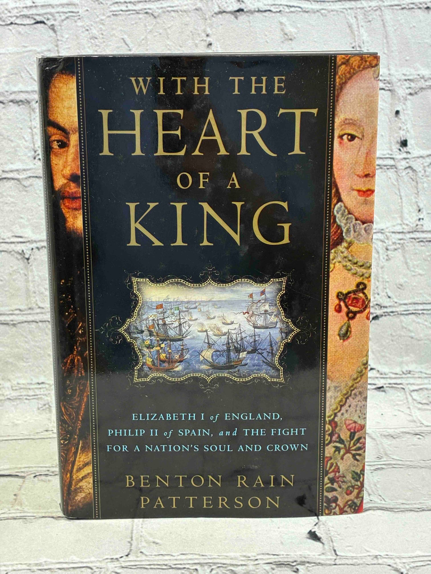 With the Heart of a King: Elizabeth I of England, Philip II of Spain, and the Fight for a Nation's Soul and Crown