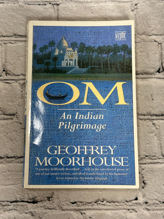 Om: An Indian Pilgrimage By Geoffrey Moorhouse [1993]