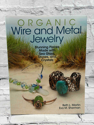 Organic Wire and Metal Jewelry: Stunning Pieces Made with Sea Glass, Stones, and Crystals