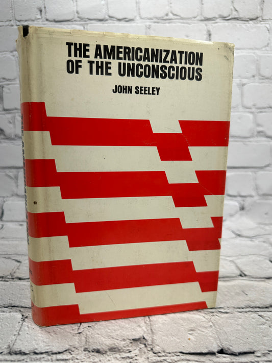The Americanization of the Unconscious, by John R. Seeley [1967 · 1st edition]