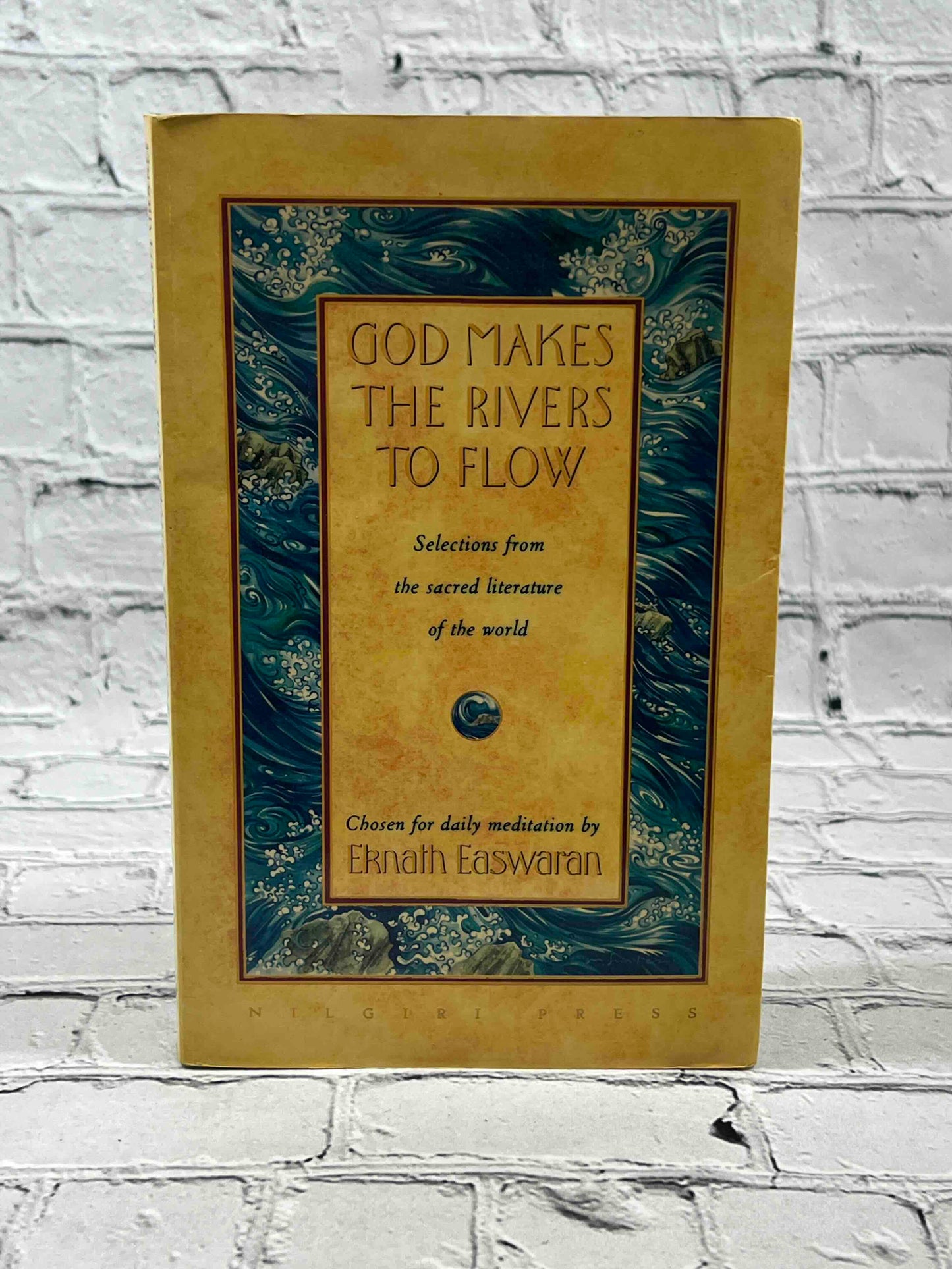 God Makes the Rivers to Flow: Selections from the Sacred Literature of the World Chosen for Daily Me