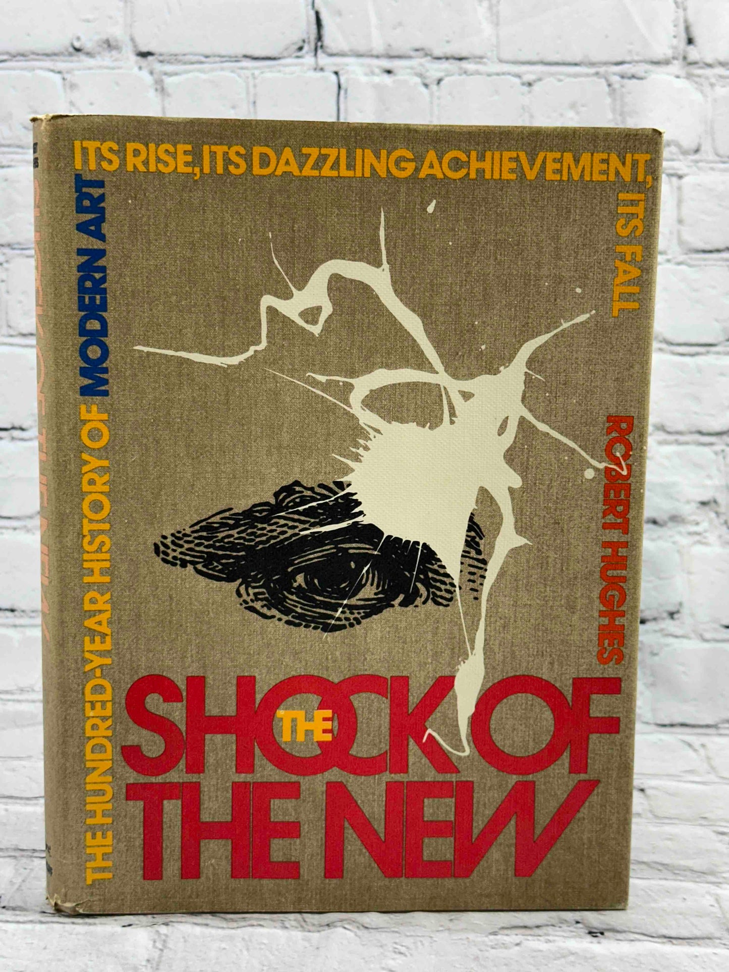 The Shock of the New: The Hundred-Year History of Modern Art, Its Rise, Its Dazzling Achievement, Its Fall