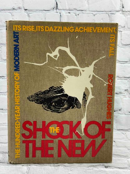 The Shock of the New: The Hundred-Year History of Modern Art, Its Rise, Its Dazzling Achievement, Its Fall