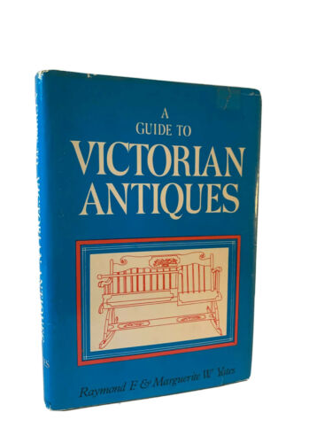 A Guide to Victorian Antiques by Raymond F. & Marguerite W. Yates (K2)
