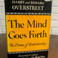 The Mind Goes Forth By Harry and Bonaro Overstreet [1956 · First Edition]