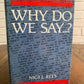 Why Do We Say...?: Words and Sayings and Where They C... by Rees, Nigel (O2)