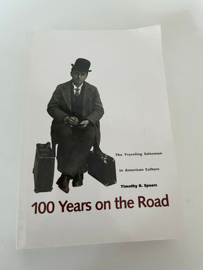 100 Years on the Road: The Traveling Salesman in American Culture by Timothy B. Spears