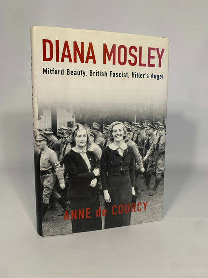 Diana Mosley: Mitford Beauty, British Fascist, Hitler's Angel by Anne De Courcy