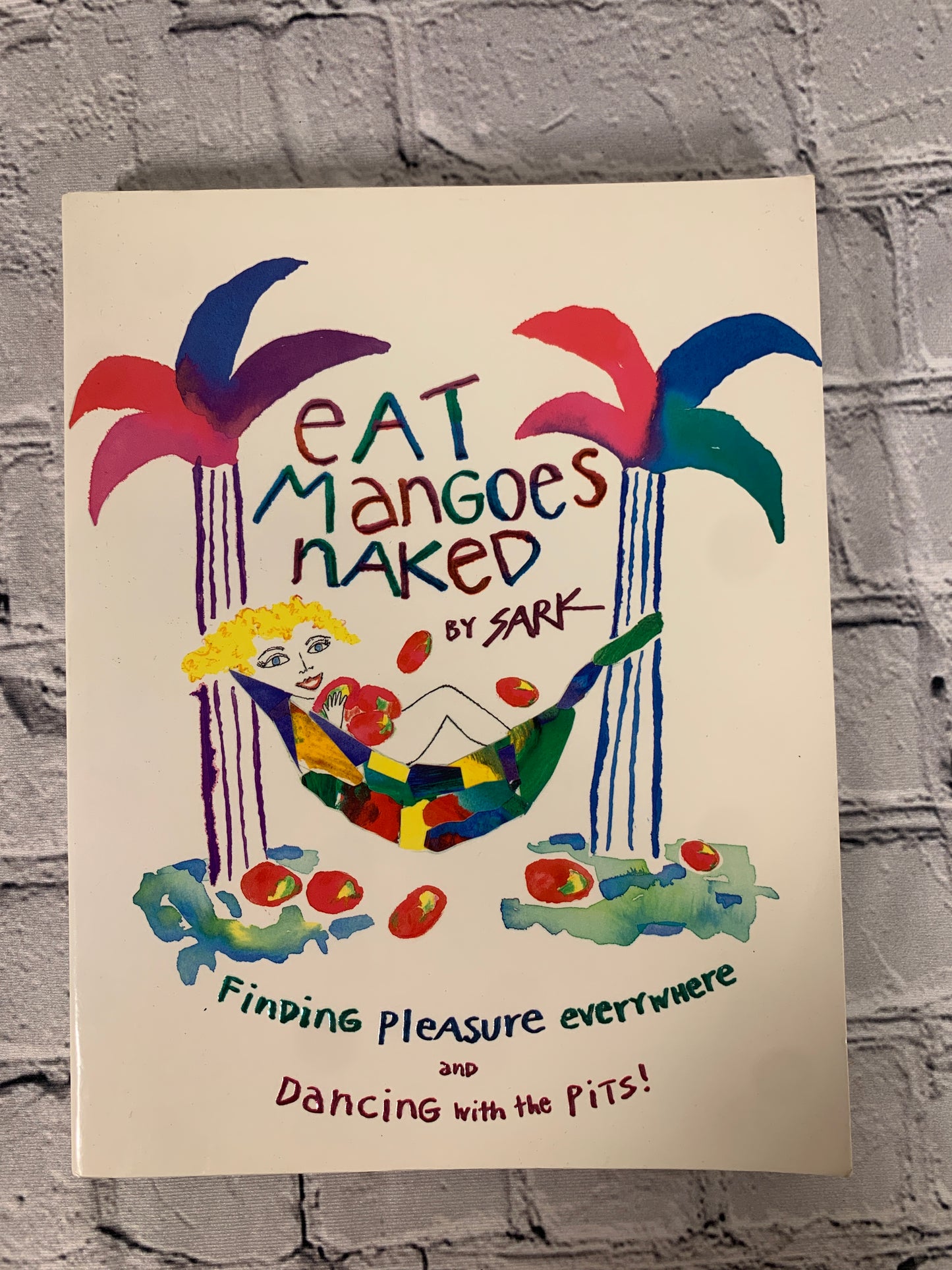 Eat Mangoes Naked: Finding Pleasure Everywhere by Sark [2001]